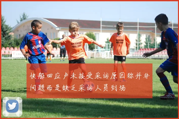 快船回应卢未接受采访原因称并非问题而是缺乏采访人员到场