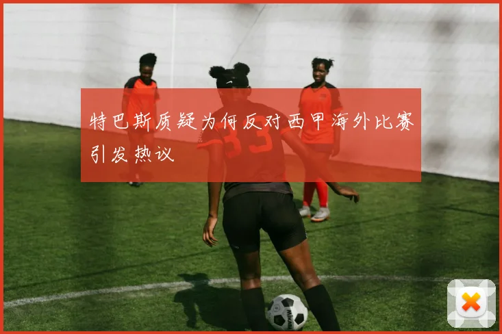 特巴斯质疑为何反对西甲海外比赛引发热议